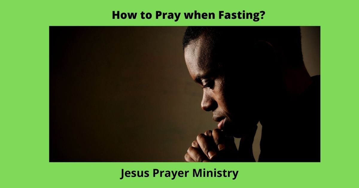 Focusing How to Pray when Fasting? Jesus Prayer Ministry